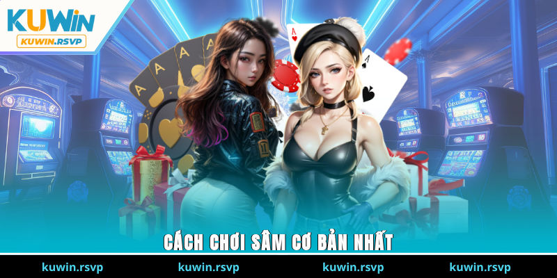 Cách chơi sâm cơ bản nhất