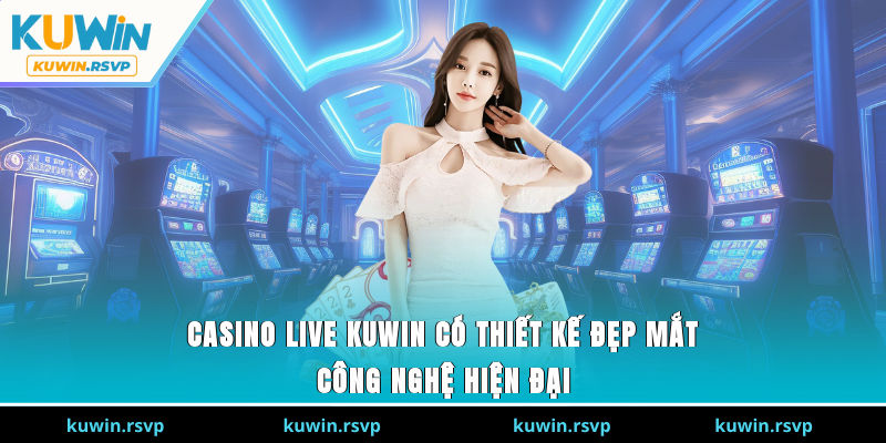 Casino Live Kuwin có thiết kế đẹp mắt, công nghệ hiện đại