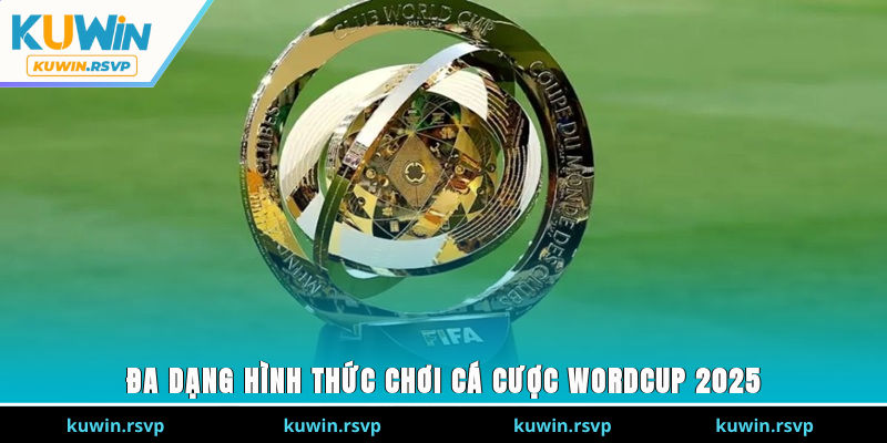 Đa dạng hình thức chơi cá cược Wordcup 2025
