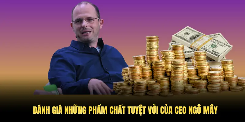 Đánh giá những phẩm chất tuyệt vời của CEO Ngô Mây