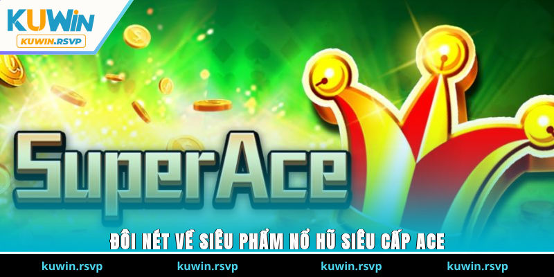 Đôi nét về siêu phẩm nổ hũ siêu cấp ACE