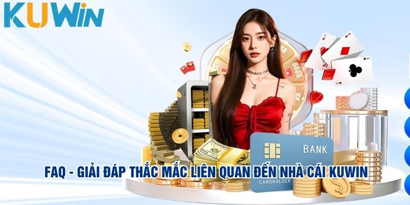 FAQ - Giải đáp thắc mắc liên quan đến nhà cái KUWIN