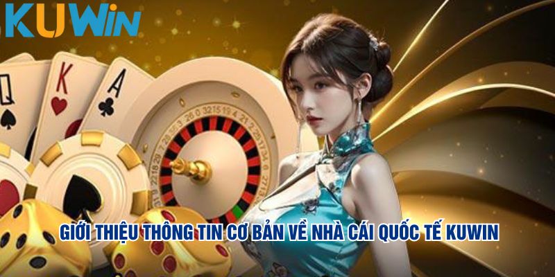 Giới thiệu thông tin cơ bản về nhà cái quốc tế KUWIN