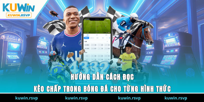 Hướng dẫn cách đọc kèo chấp trong bóng đá cho từng hình thức