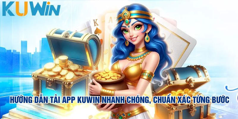 Hướng dẫn tải app KUWIN nhanh chóng, chuẩn xác từng bước