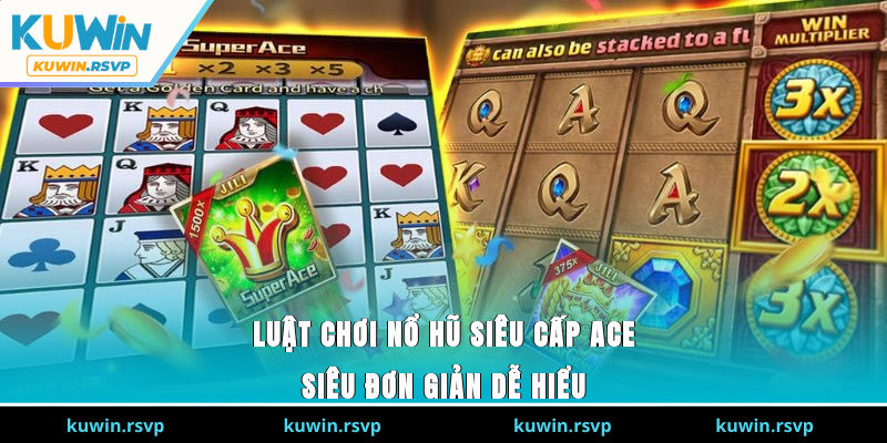 Luật chơi nổ hũ siêu cấp ACE siêu đơn giản, dễ hiểu