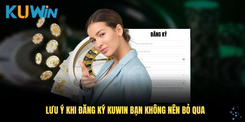 Lưu ý khi đăng ký KUWIN bạn không nên bỏ qua
