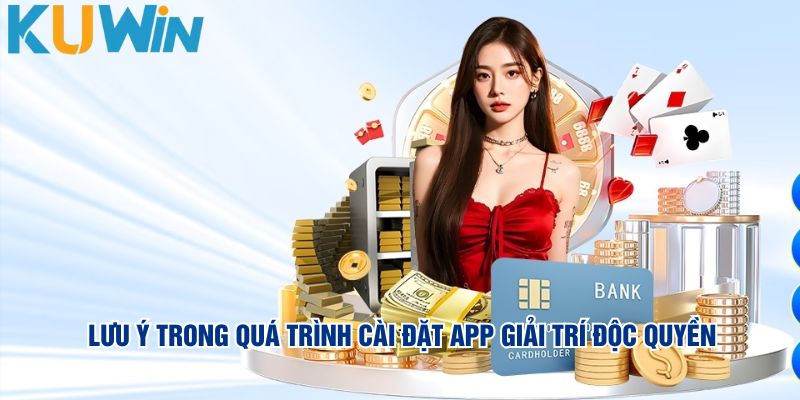 Lưu ý trong quá trình cài đặt app giải trí độc quyền