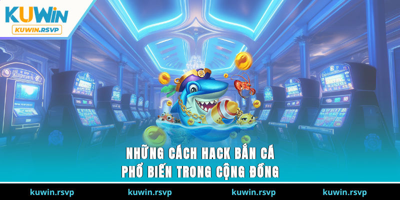 Những cách hack bắn cá phổ biến trong cộng đồng 