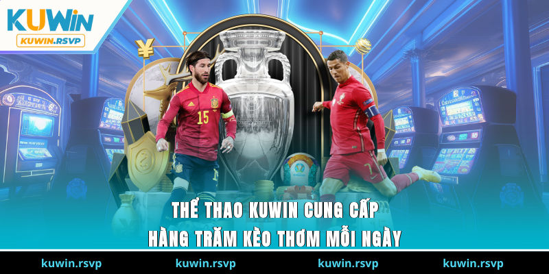 Thể thao Kuwin cung cấp hàng trăm kèo thơm mỗi ngày