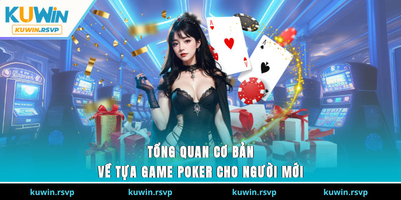 Tổng quan cơ bản về tựa game Poker cho người mới